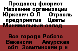 Продавец-флорист › Название организации ­ Юркевич О.Л. › Отрасль предприятия ­ Цветы › Минимальный оклад ­ 1 - Все города Работа » Вакансии   . Амурская обл.,Завитинский р-н